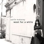 West For A While by Caitlin Mahoney (EP)