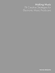 Making Music - Creative Strategies For Electronic Music Producer By Dennis Desantis