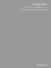 Making Music - Creative Strategies For Electronic Music Producer By Dennis Desantis